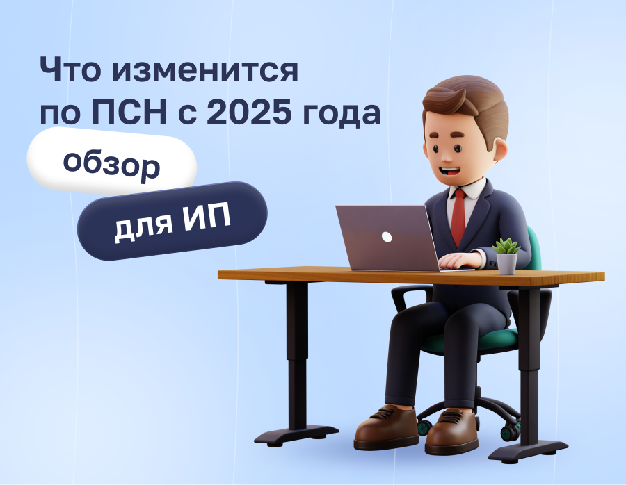 Что изменится по ПСН с 2025 года: обзор для ИП | Статья Lad